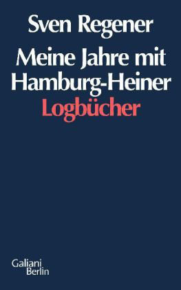 Buchcover von Sven Regener: Meine Jahre mit Hamburg-Heiner. Logbücher